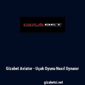 Gizabet Aviator - U&ccedil;ak Oyunu Nasıl Oynanır