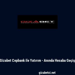 Gizabet Cepbank ile Yatırım - Anında Hesaba Ge&ccedil;iş