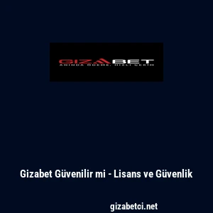 Gizabet Güvenilir mi - Lisans ve Güvenlik