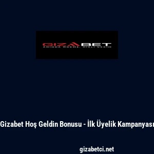 Gizabet Hoş Geldin Bonusu - İlk &Uuml;yelik Kampanyası