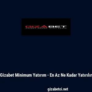 Gizabet Minimum Yatırım - En Az Ne Kadar Yatırılır