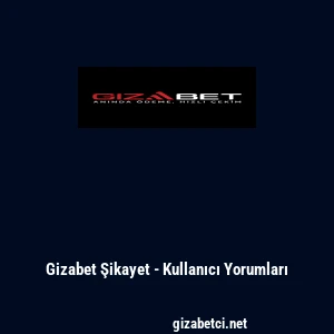 Gizabet Şikayet - Kullanıcı Yorumları