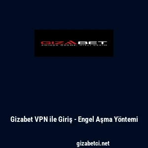 Gizabet VPN ile Giriş - Engel Aşma Y&ouml;ntemi